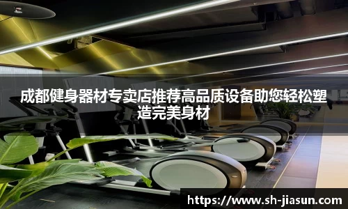 成都健身器材专卖店推荐高品质设备助您轻松塑造完美身材